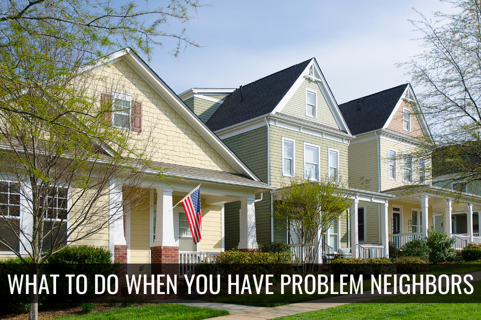 What To Do When You Have Problem Neighbors